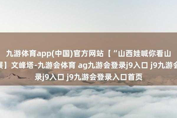 九游体育app(中国)官方网站【“山西娃喊你看山西”优秀作品展】文峰塔-九游会体育 ag九游会登录j9入口 j9九游会登录入口首页